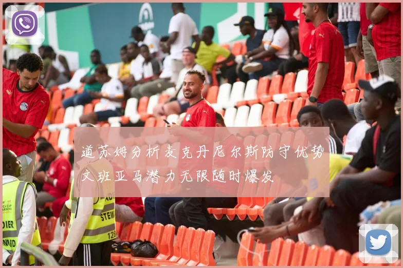 道苏姆分析麦克丹尼尔斯防守优势文班亚马潜力无限随时爆发
